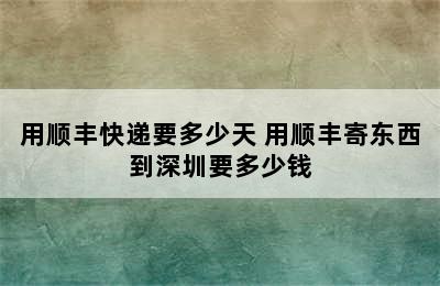 用顺丰快递要多少天 用顺丰寄东西到深圳要多少钱